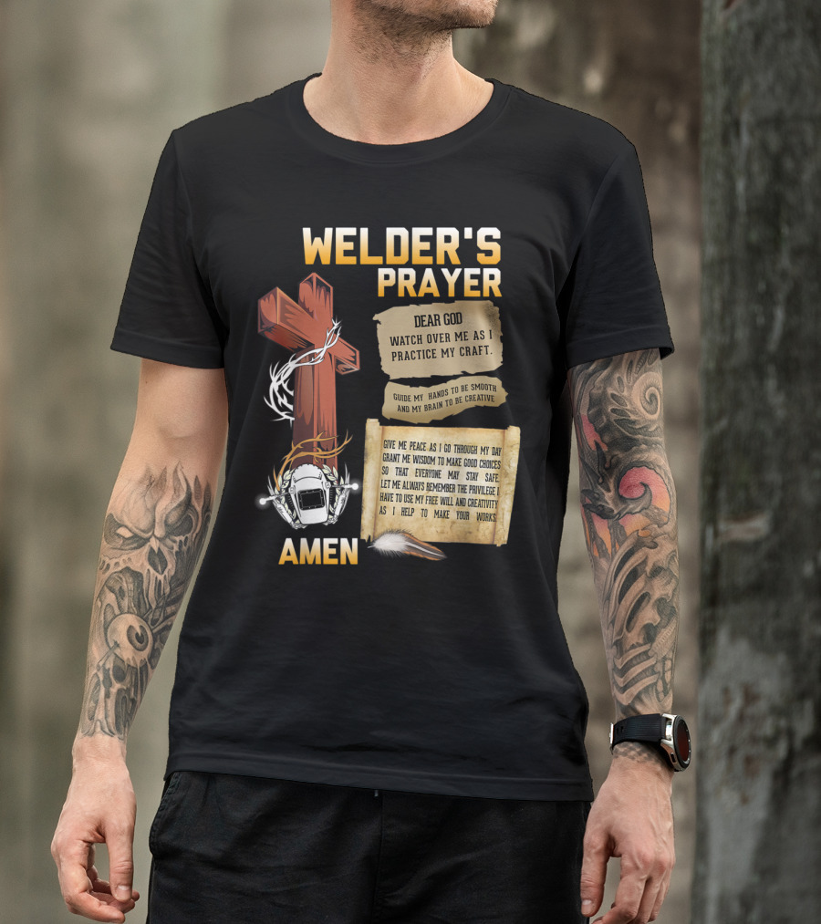 Welder's Prayer Dear God Watch Over Me As I Practice My Craft Guide My Hands To Be Smooth And My Brain To Be Creative Amen Cross Helmet Feather T-Shirt