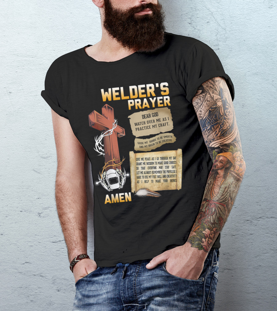 Welder's Prayer Dear God Watch Over Me As I Practice My Craft Guide My Hands To Be Smooth And My Brain To Be Creative Amen Cross Helmet Feather T-Shirt