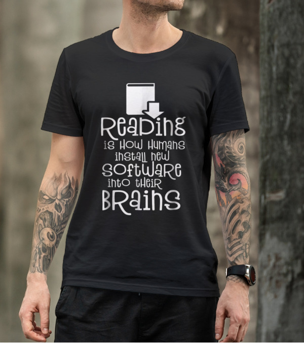 Reading Is How Humans Install New Software Into Their Brains T-Shirt