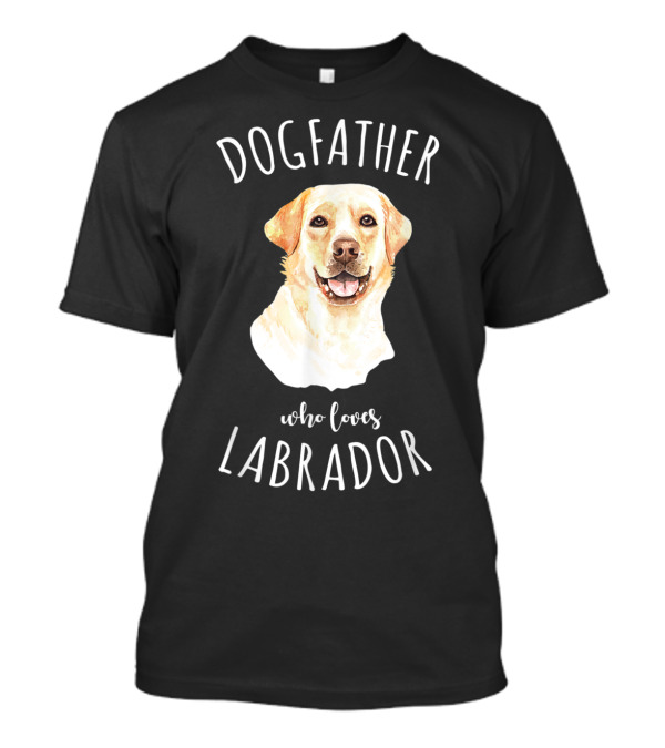 Dogfather Who Loves Labrador Retriever Dad Lover T-Shirt