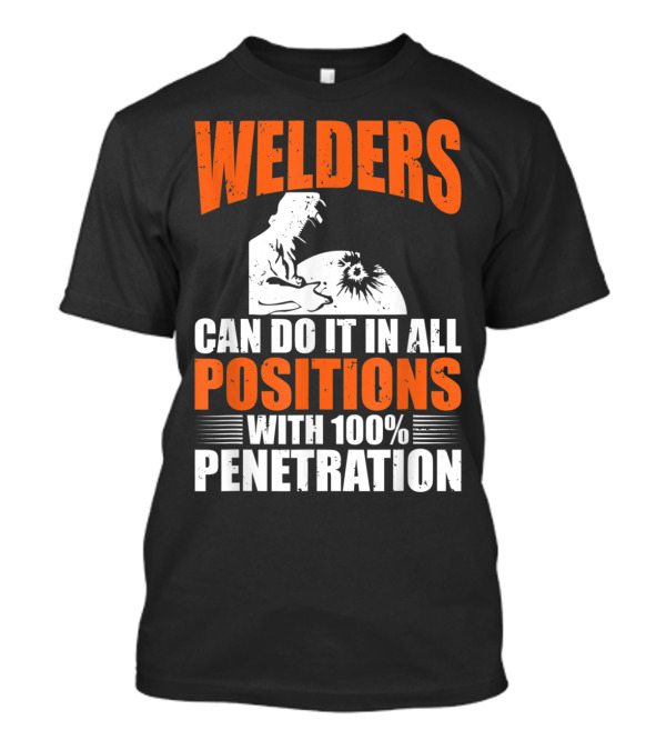 Welders Can Do It In All Positions With 100% Penetration T-Shirt
