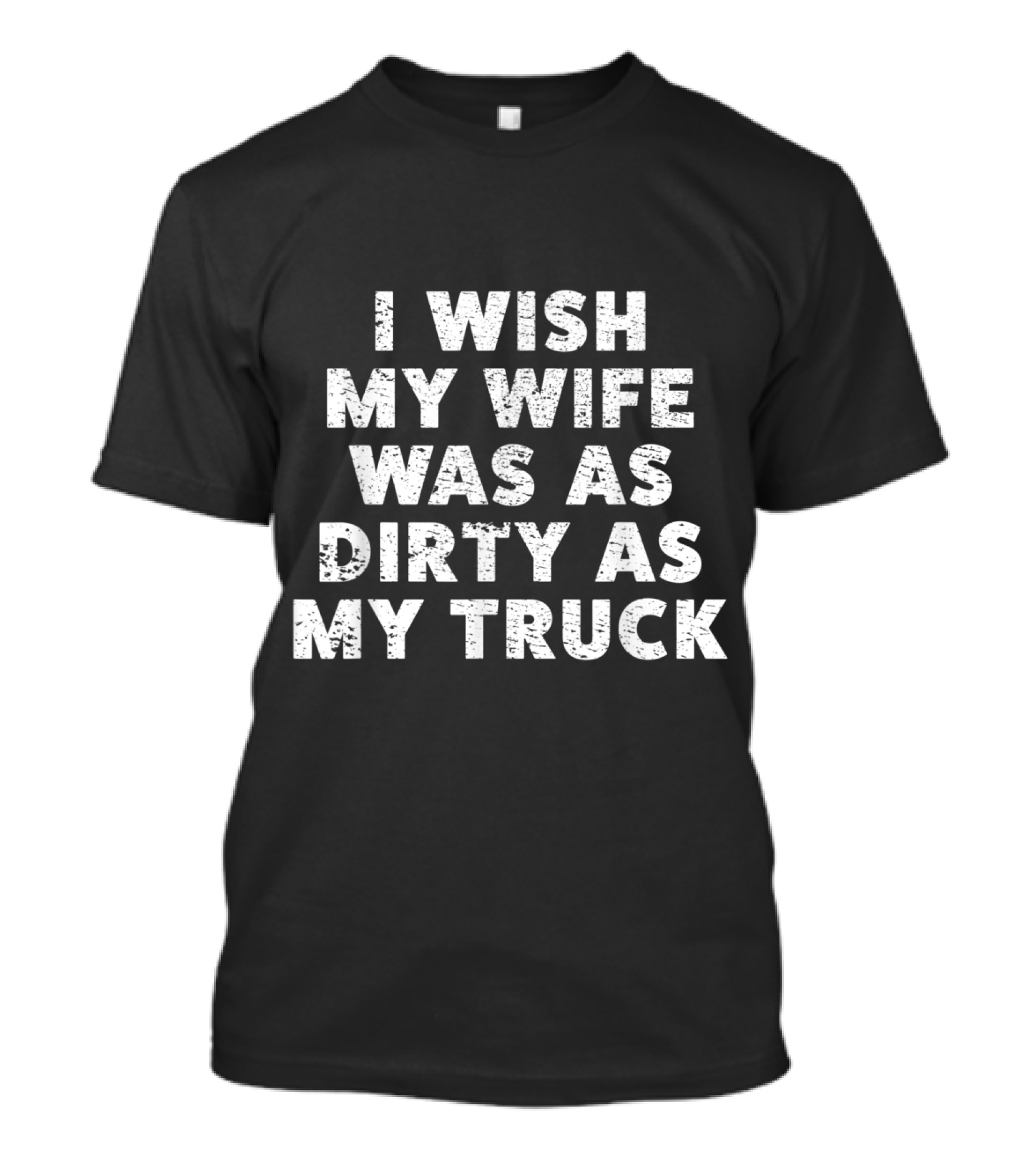 I Wish My Wife Was As Dirty As My Truck T-Shirt