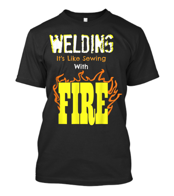 Welding It's Like Sewing With Fire Text And Flames T-Shirt
