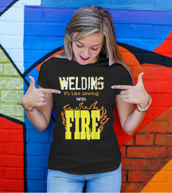 Welding It's Like Sewing With Fire Text And Flames T-Shirt