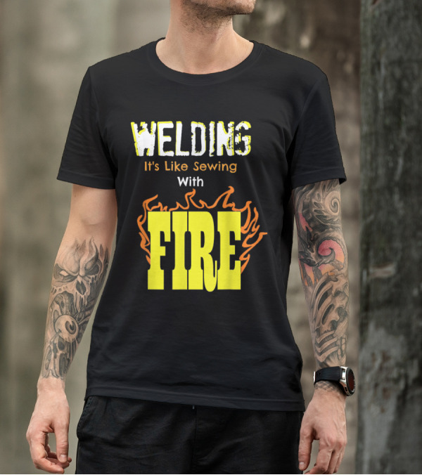 Welding It's Like Sewing With Fire Text And Flames T-Shirt