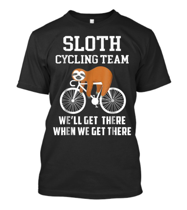 Sloth Cycling Team We'll Get There When We Get There Bicycle T-Shirt