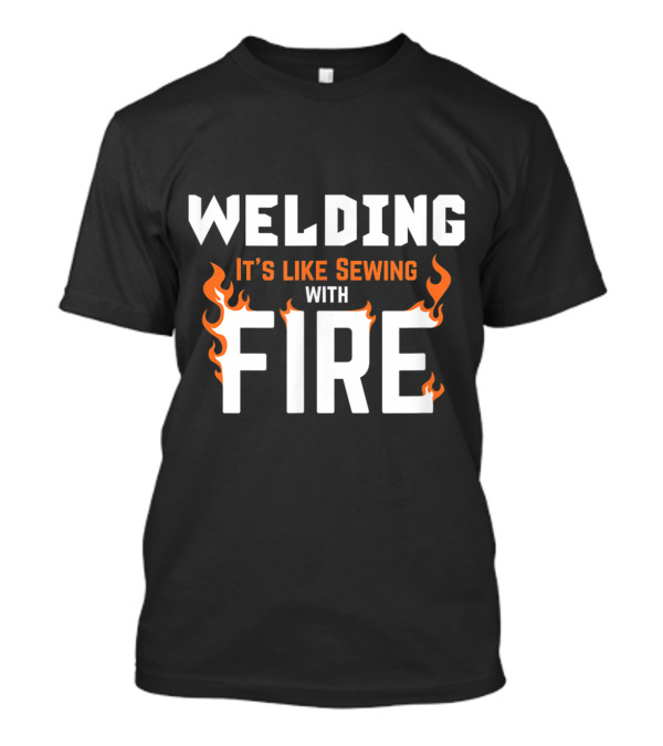 Welding It's Like Sewing With Fire Bold Flame-Themed Text T-Shirt
