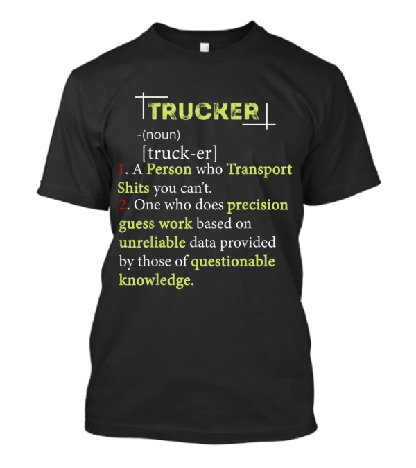 Trucker Definition Noun Transport Precision Guess Work Unreliable Data Questionable Knowledge Funny T-Shirt