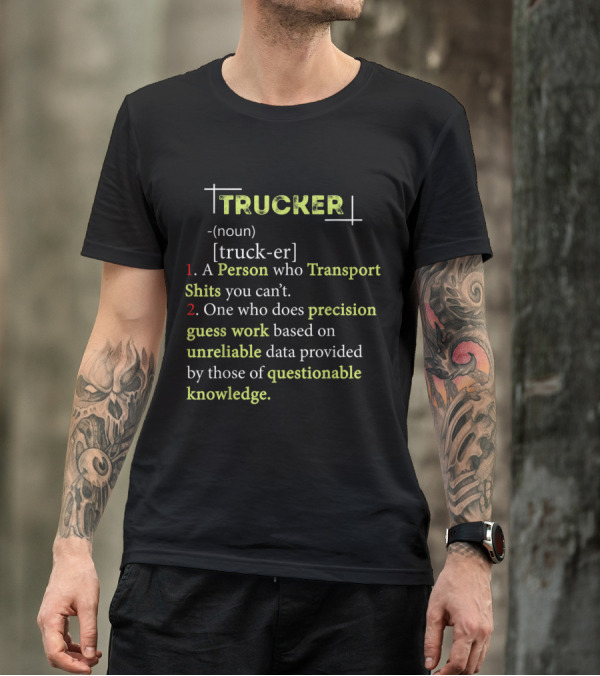 Trucker Definition Noun Transport Precision Guess Work Unreliable Data Questionable Knowledge Funny T-Shirt