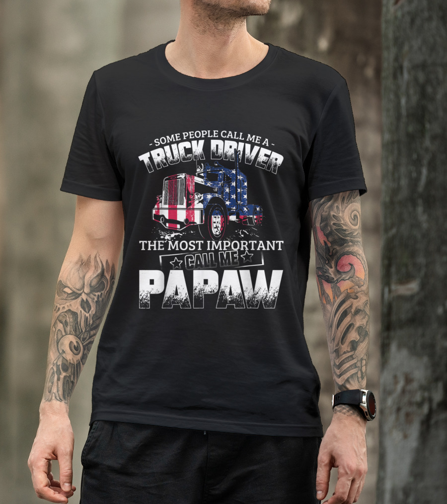 Some People Call Me A Trucker Driver The Most Important Call Me Papaw American Flag Truck T-Shirt