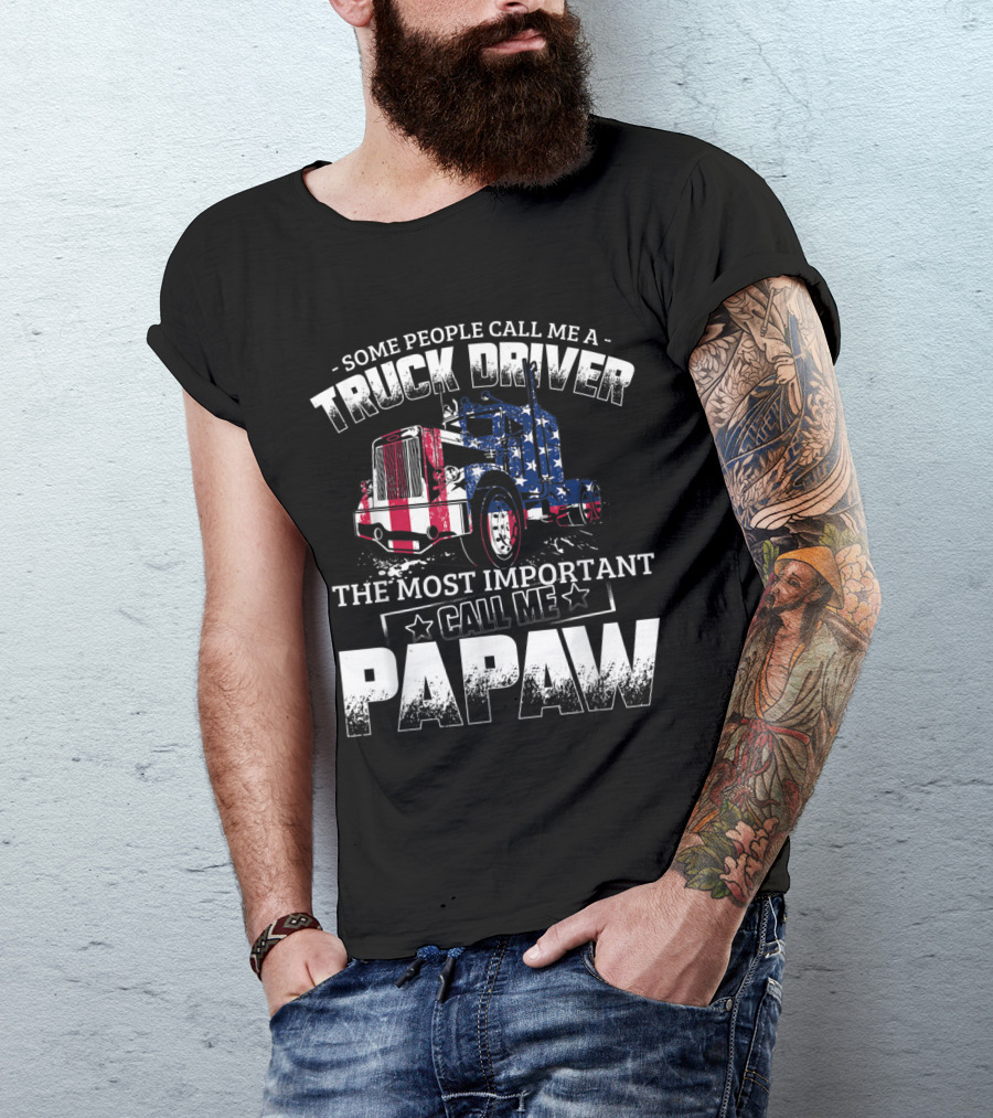 Some People Call Me A Trucker Driver The Most Important Call Me Papaw American Flag Truck T-Shirt