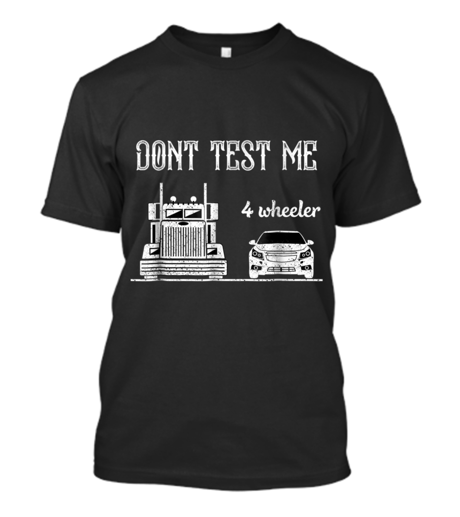 Don't Test Me Truck Driver 4 Wheeler Funny Sarcastic Trucker T-Shirt