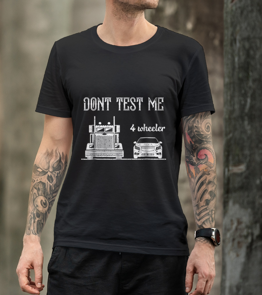 Don't Test Me Truck Driver 4 Wheeler Funny Sarcastic Trucker T-Shirt
