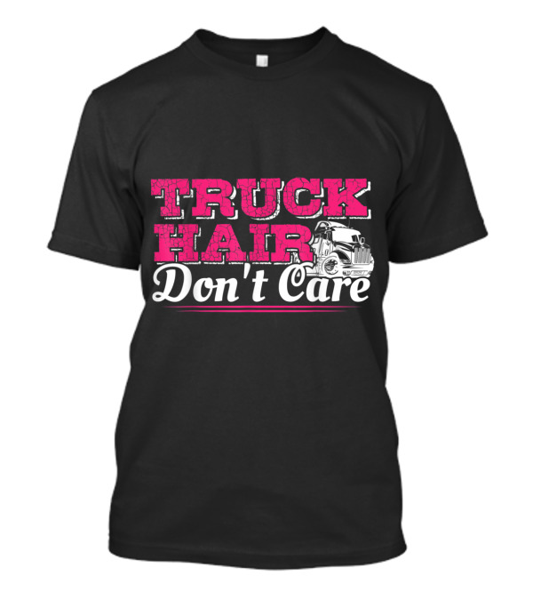 Trucker Hair Don't Care Semi Truck Humor T-Shirt