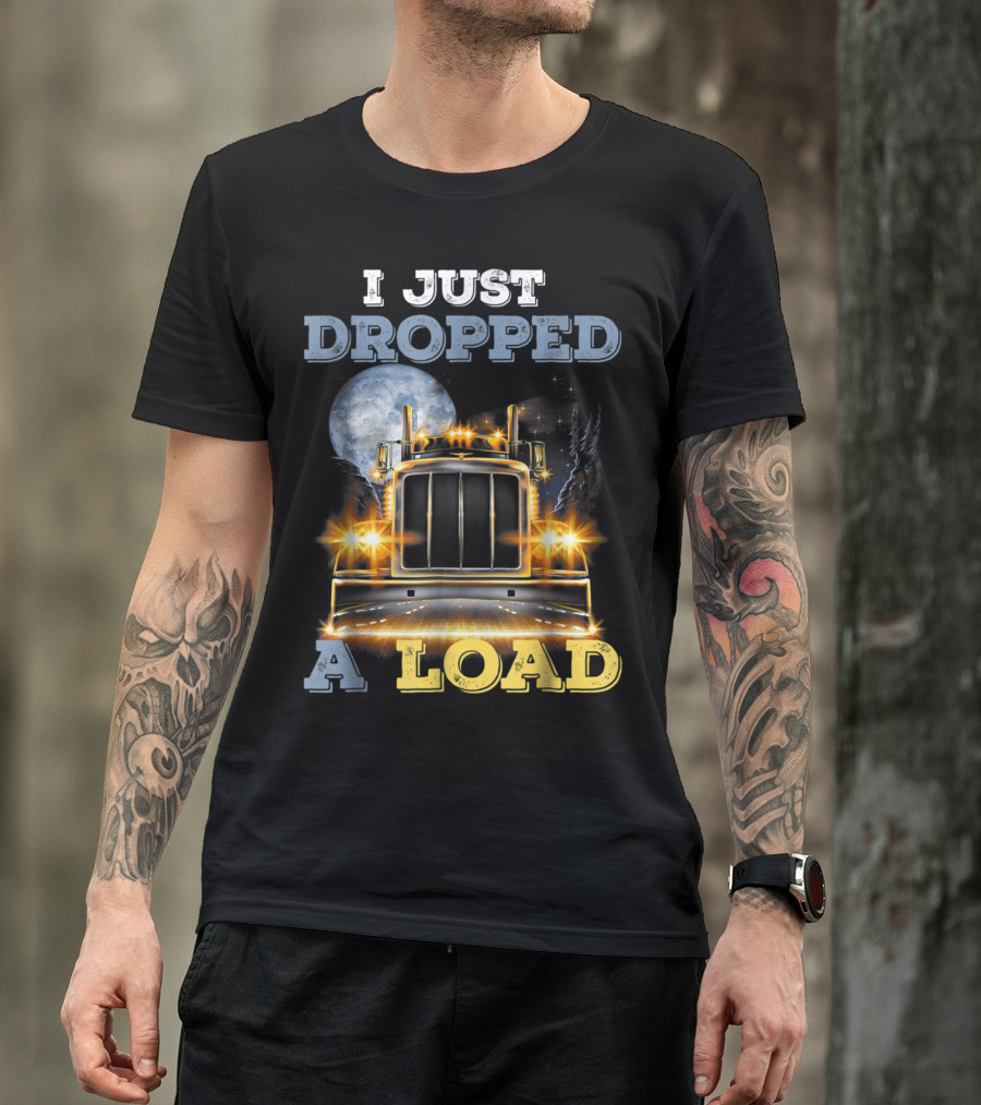 I Just Dropped A Load Big Rig Truck Full Moon Lights T-Shirt