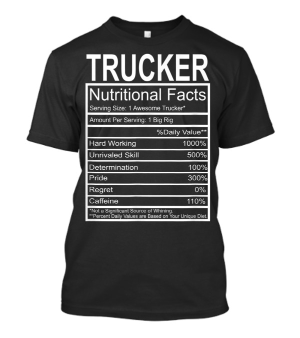 Trucker Nutritional Facts Chart With Hard Working Unrivaled Skill Pride And Caffeine Percentages T-Shirt