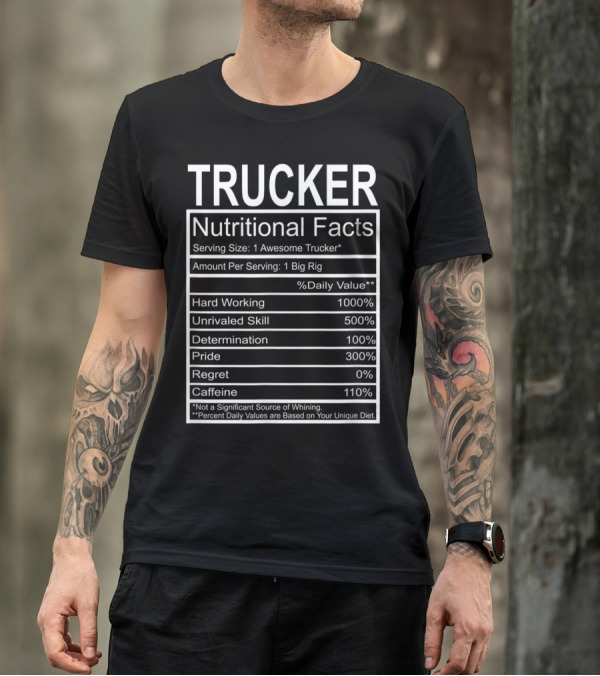 Trucker Nutritional Facts Chart With Hard Working Unrivaled Skill Pride And Caffeine Percentages T-Shirt