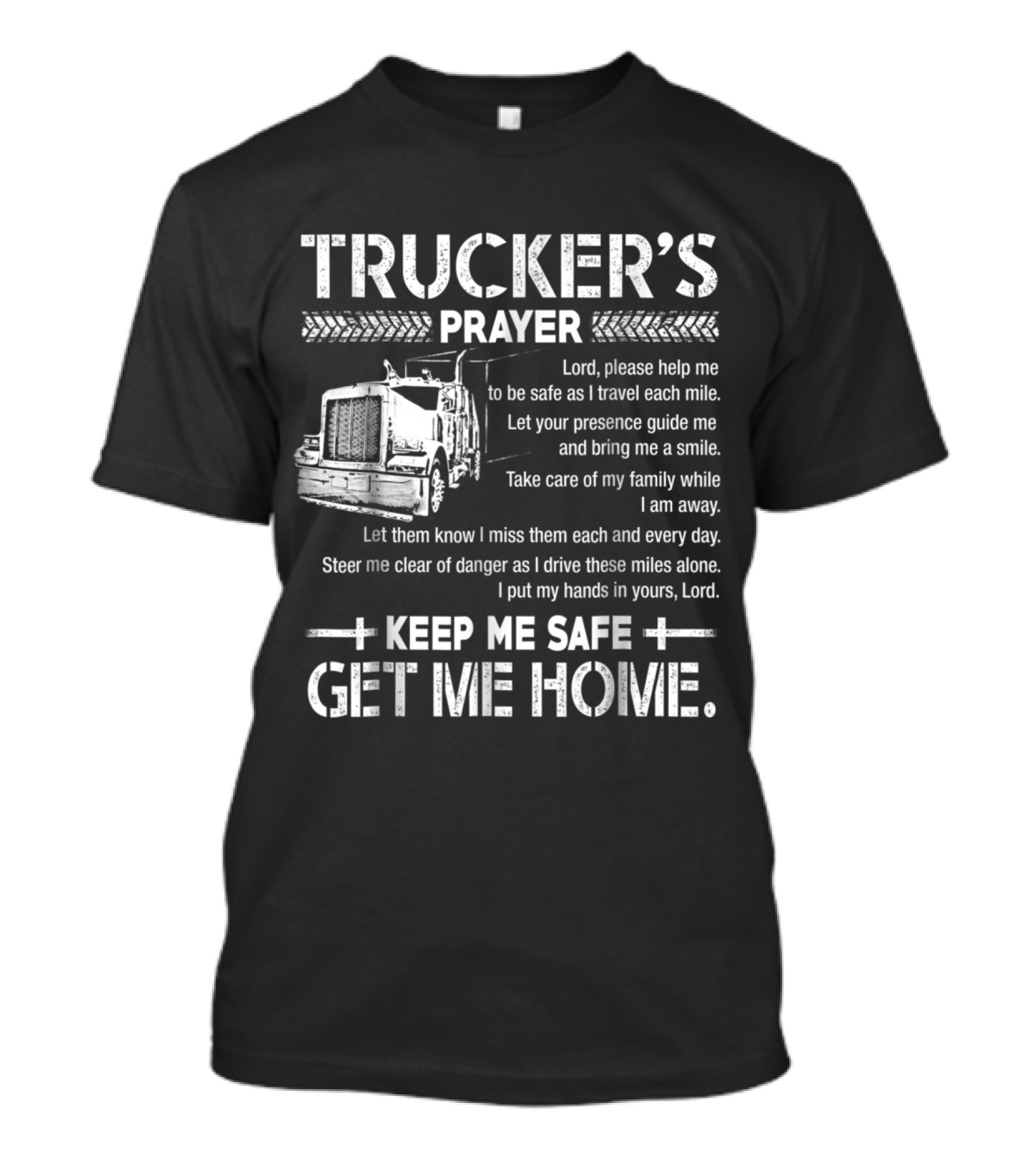 Trucker's Prayer Keep Me Safe Get Me Home Lord Please Help Me Be Safe As I Travel Each Mile T-Shirt