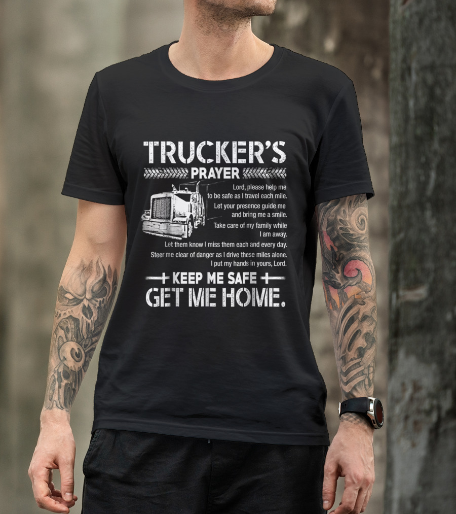 Trucker's Prayer Keep Me Safe Get Me Home Lord Please Help Me Be Safe As I Travel Each Mile T-Shirt
