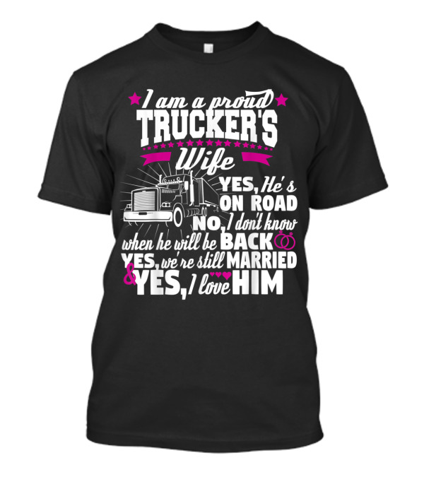 Proud Trucker's Wife Celebration - Yes He’s On Road, No I Don't Know When Back, We’re Still Married, Yes I Love Him T-Shirt
