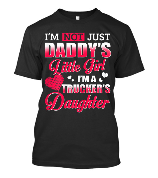I'M Not Just Daddy's Little Girl I'M A Trucker's Daughter T-Shirt