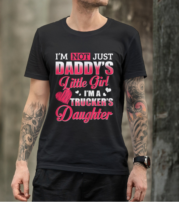 I'M Not Just Daddy's Little Girl I'M A Trucker's Daughter T-Shirt