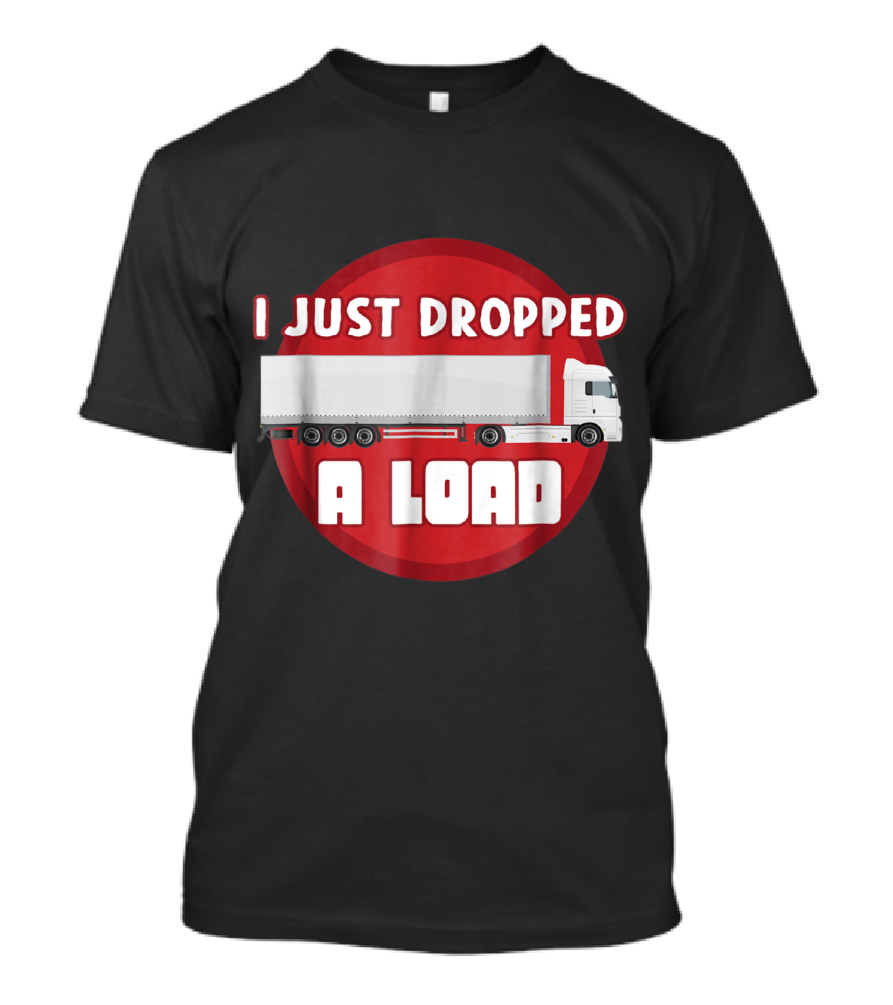 Trucker Humor I Just Dropped A Load Truck T-Shirt