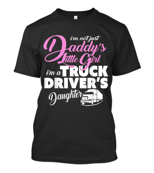 Daddy's Little Girl I'm A Truck Driver's Daughter Shirt With Truck T-Shirt