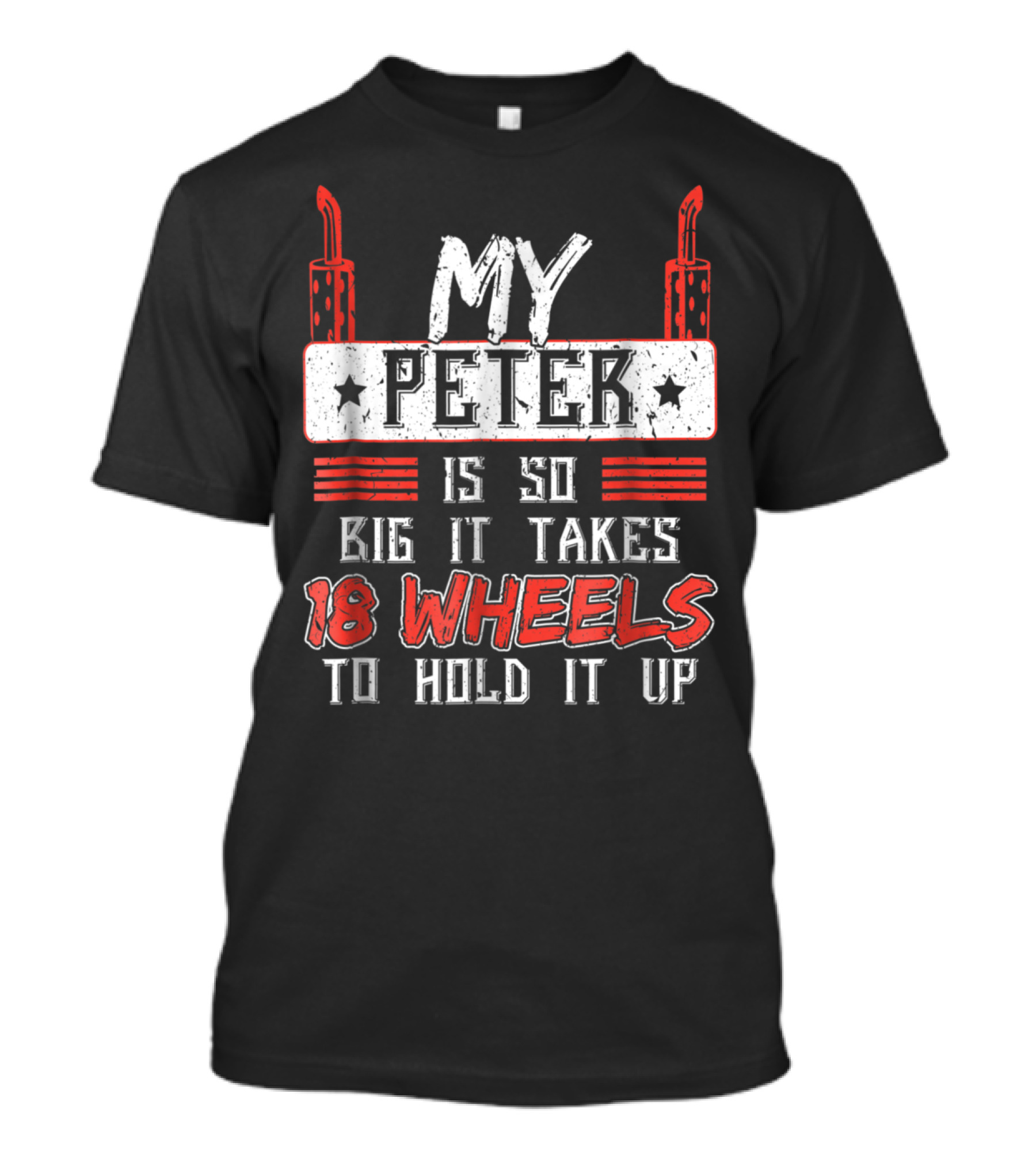 My Peter Is So Big It Takes 18 Wheels To Hold It Up T-Shirt