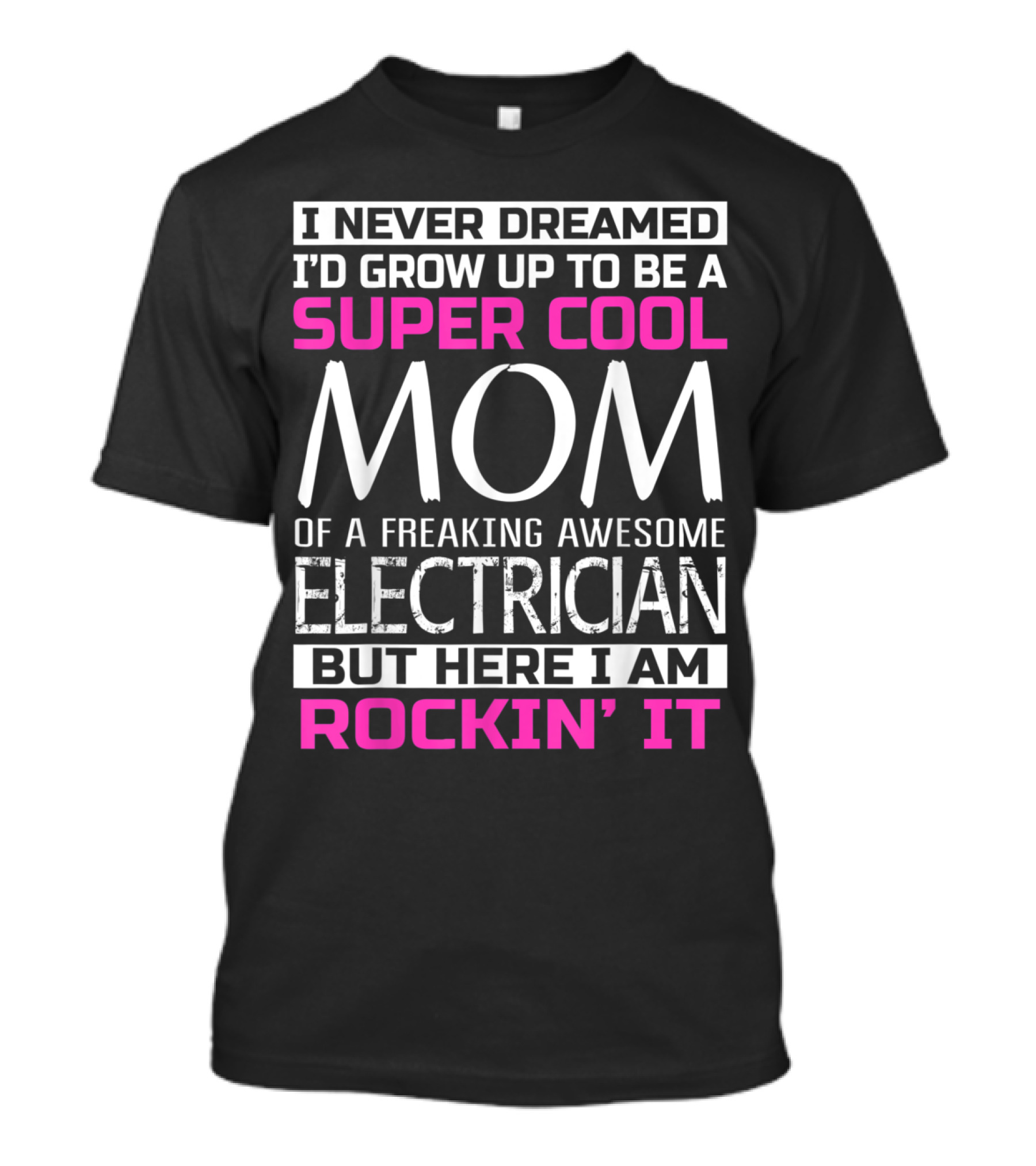 I Never Dreamed I'd Grow Up To Be A Super Cool Mom Of A Freaking Awesome Electrician But Here I Am Rockin' It T-Shirt