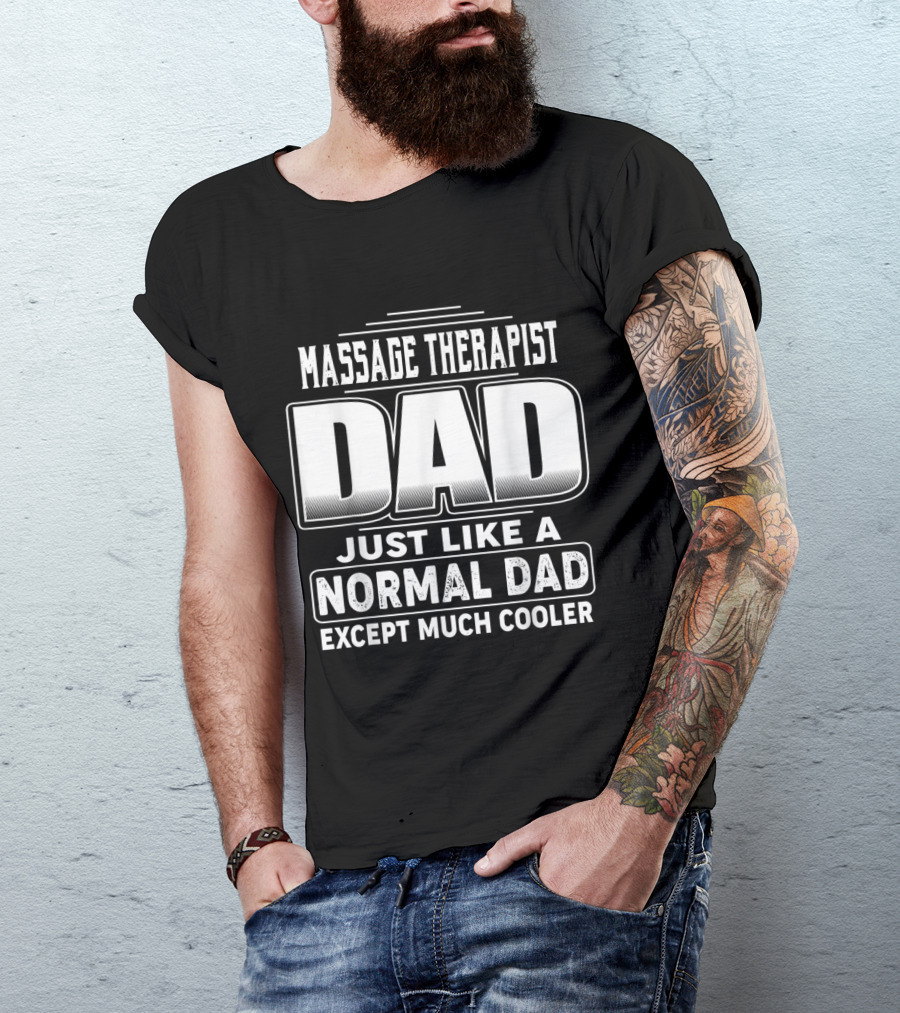 Massage Therapist Dad Just Like A Normal Dad Except Much Cooler T-Shirt