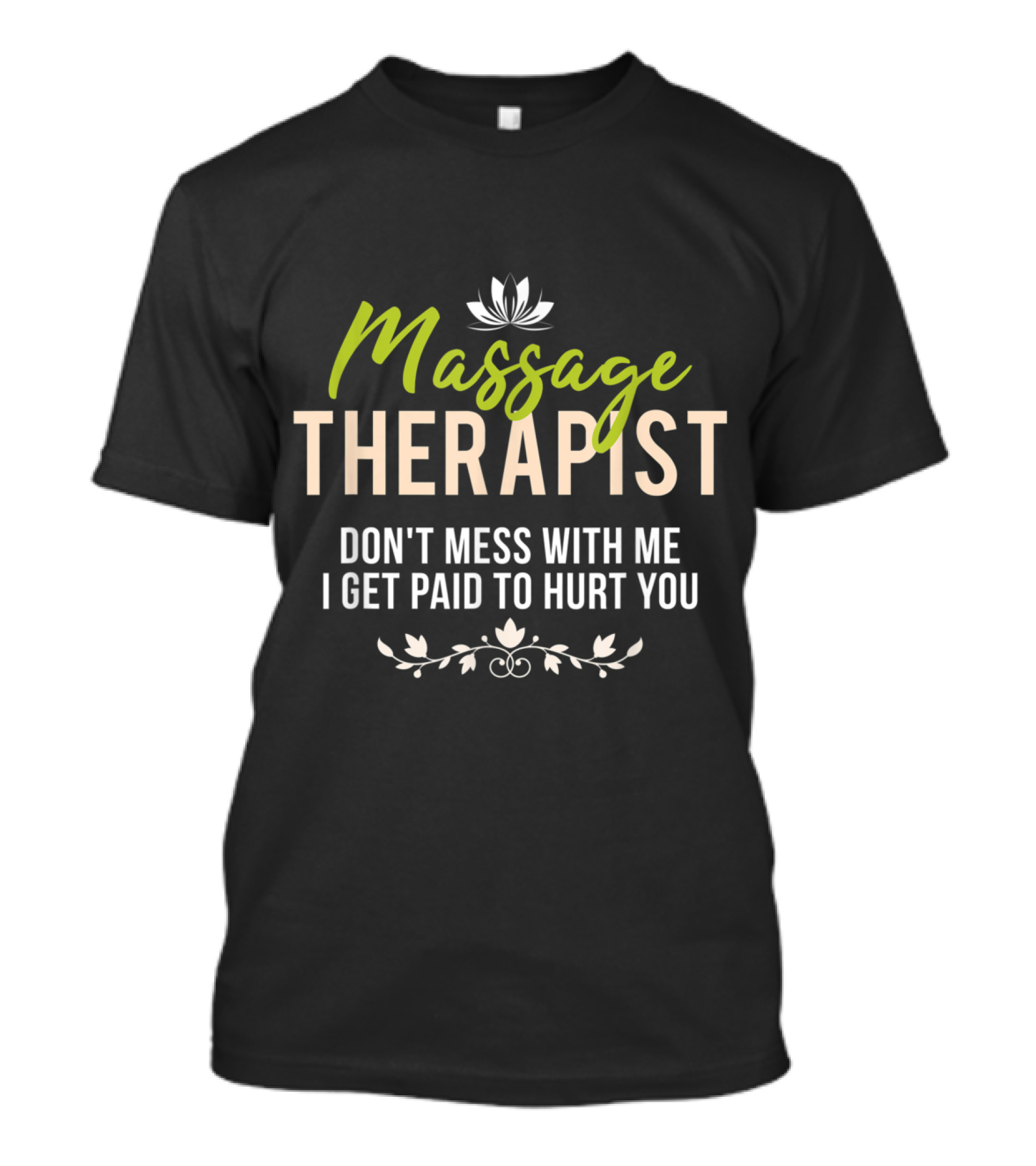 Massage Therapist Don't Mess With Me I Get Paid To Hurt You Lotus Spa Motif T-Shirt