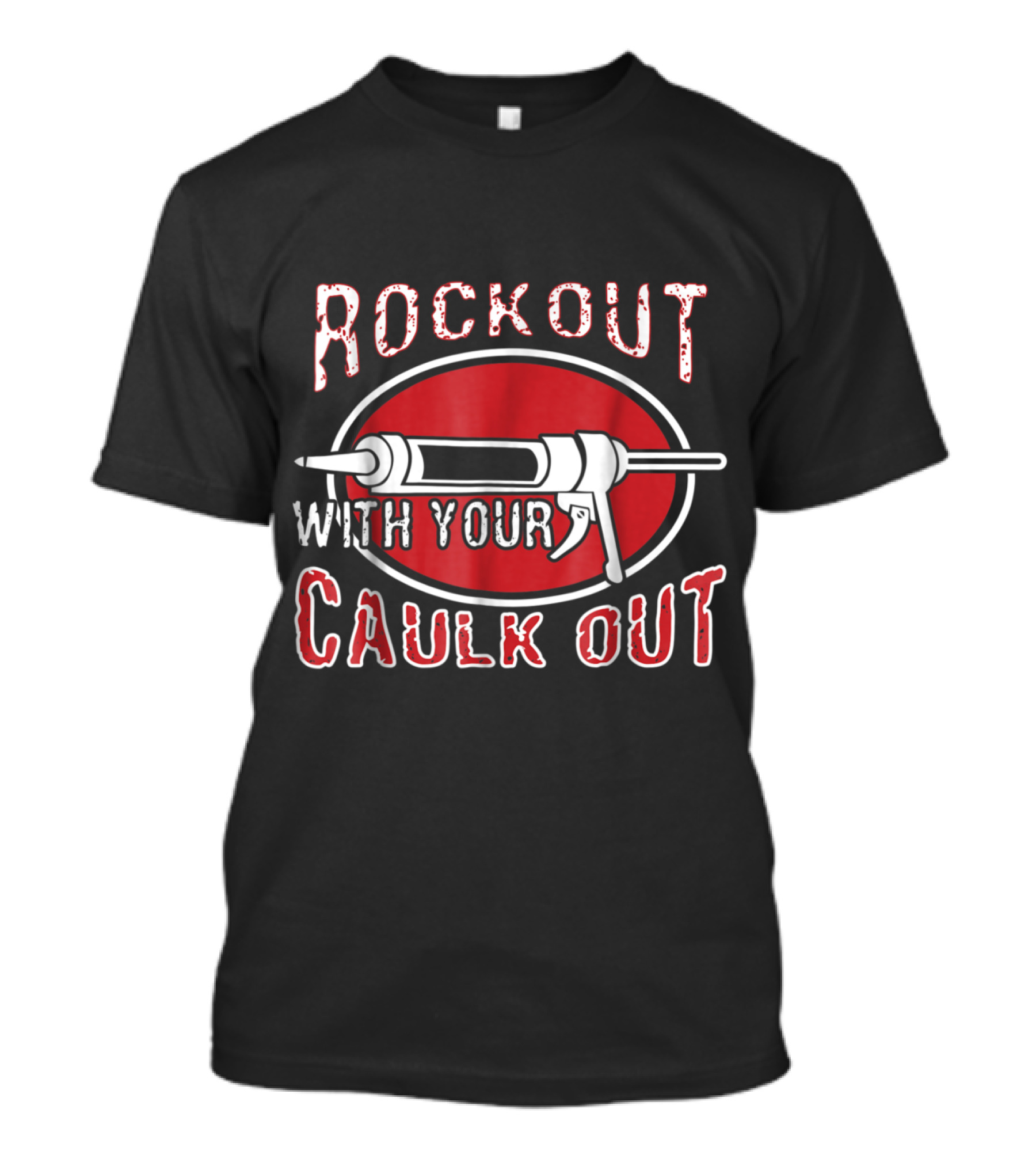 Rock Out With Your Caulk Out Carpenter Caulking Gun Emblem T-Shirt