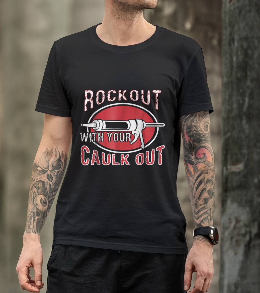 Rock Out With Your Caulk Out Carpenter Caulking Gun Emblem T-Shirt