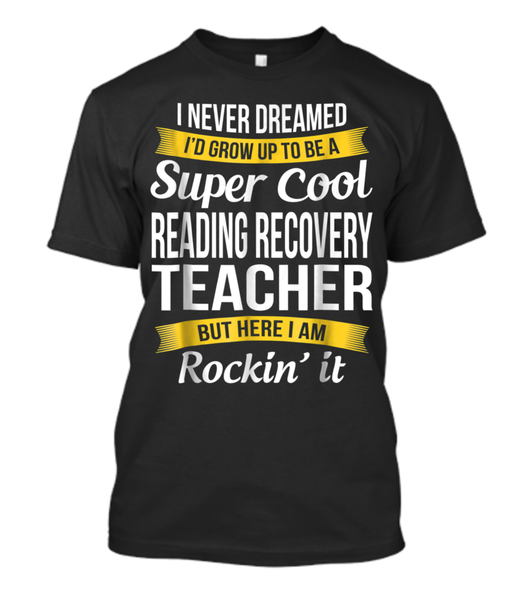 I Never Dreamed I'd Grow Up To Be A Super Cool Reading Recovery Teacher But Here I Am Rockin' It T-Shirt