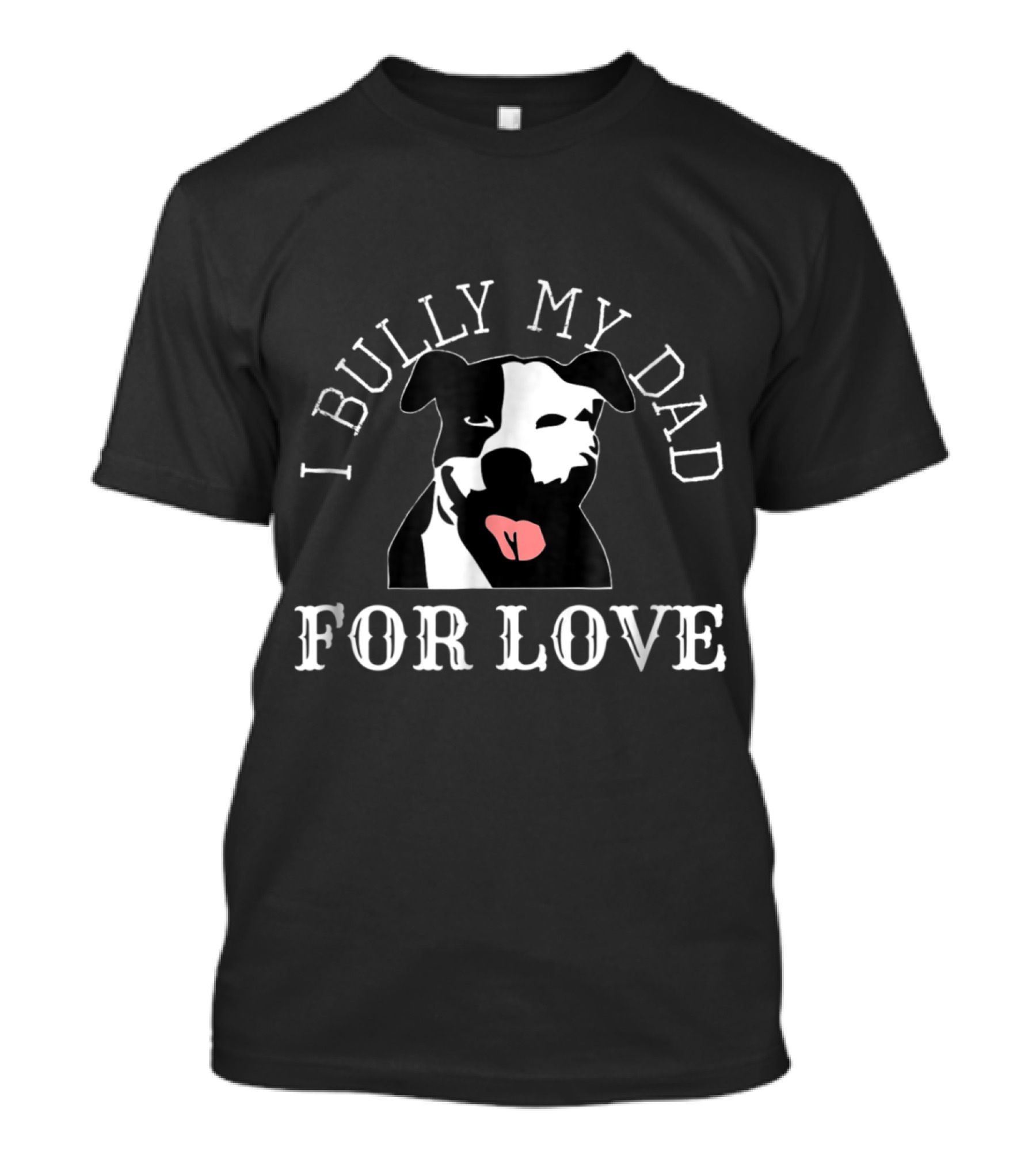 I Bully My Dad For Love Pitbull Dad T-Shirt