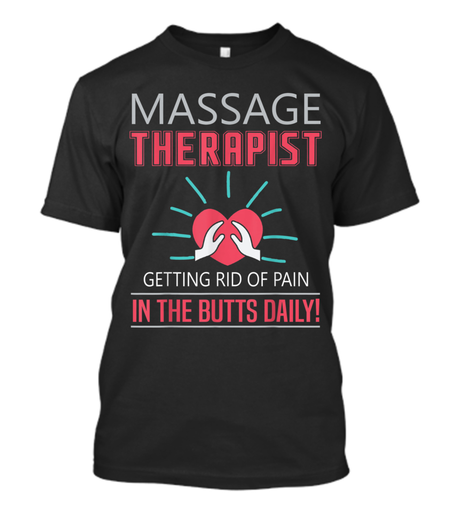 Massage Therapist Getting Rid Of Pain In The Butts Daily With Heart And Hands T-Shirt