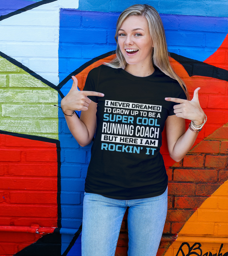 I Never Dreamed I'd Grow Up To Be A Super Cool Running Coach But Here I Am Rockin' It T-Shirt