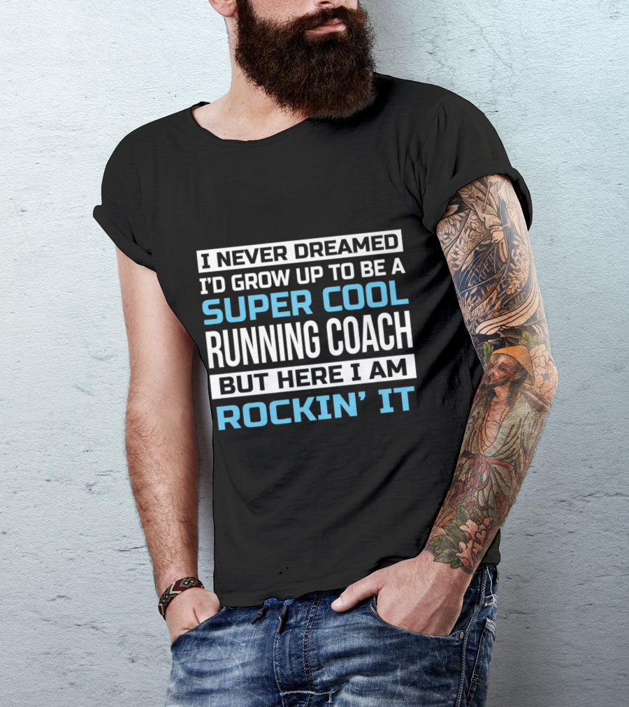I Never Dreamed I'd Grow Up To Be A Super Cool Running Coach But Here I Am Rockin' It T-Shirt