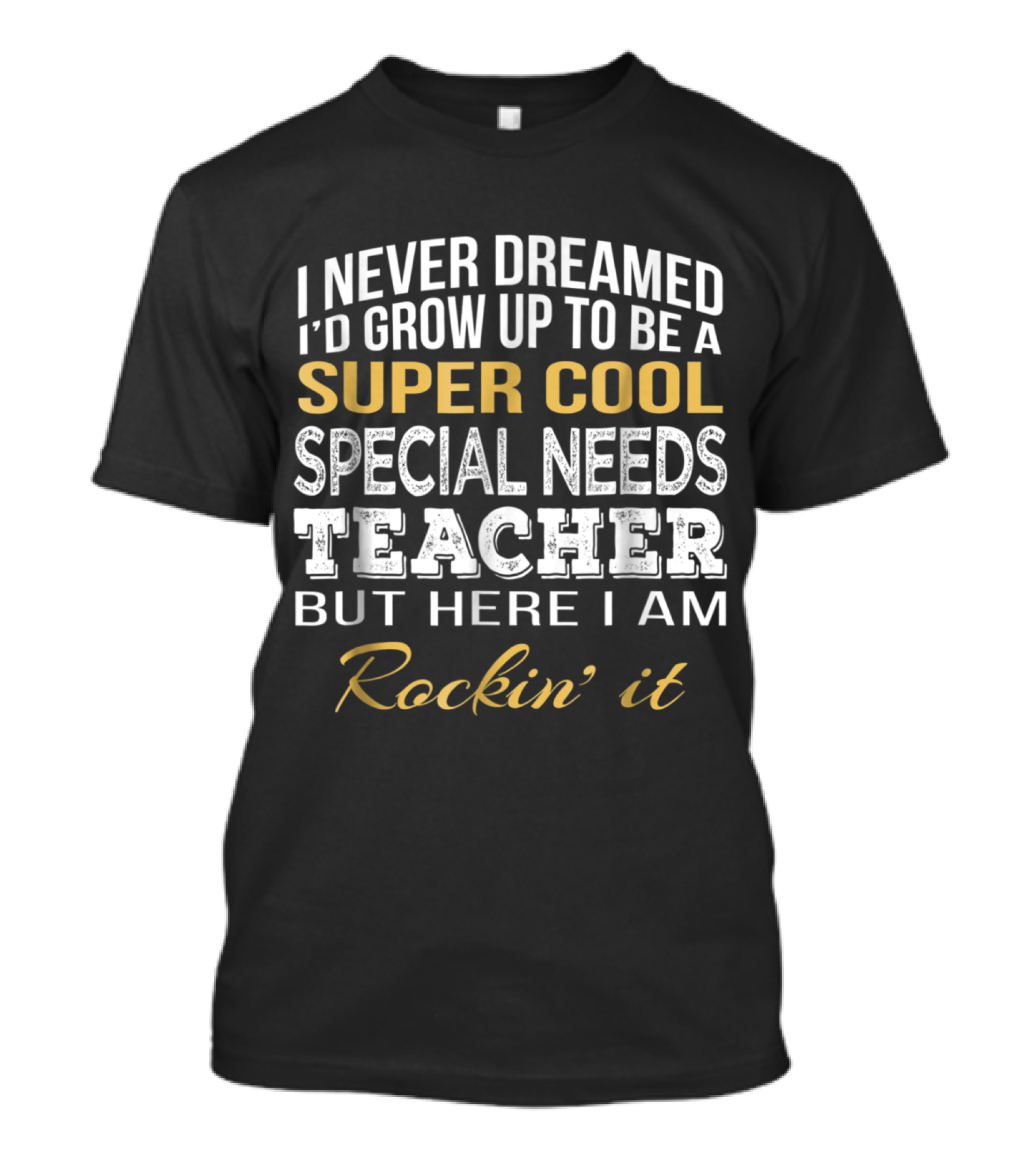 I Never Dreamed I'd Grow Up To Be A Super Cool Special Needs Teacher But Here I Am Rockin' It T-Shirt
