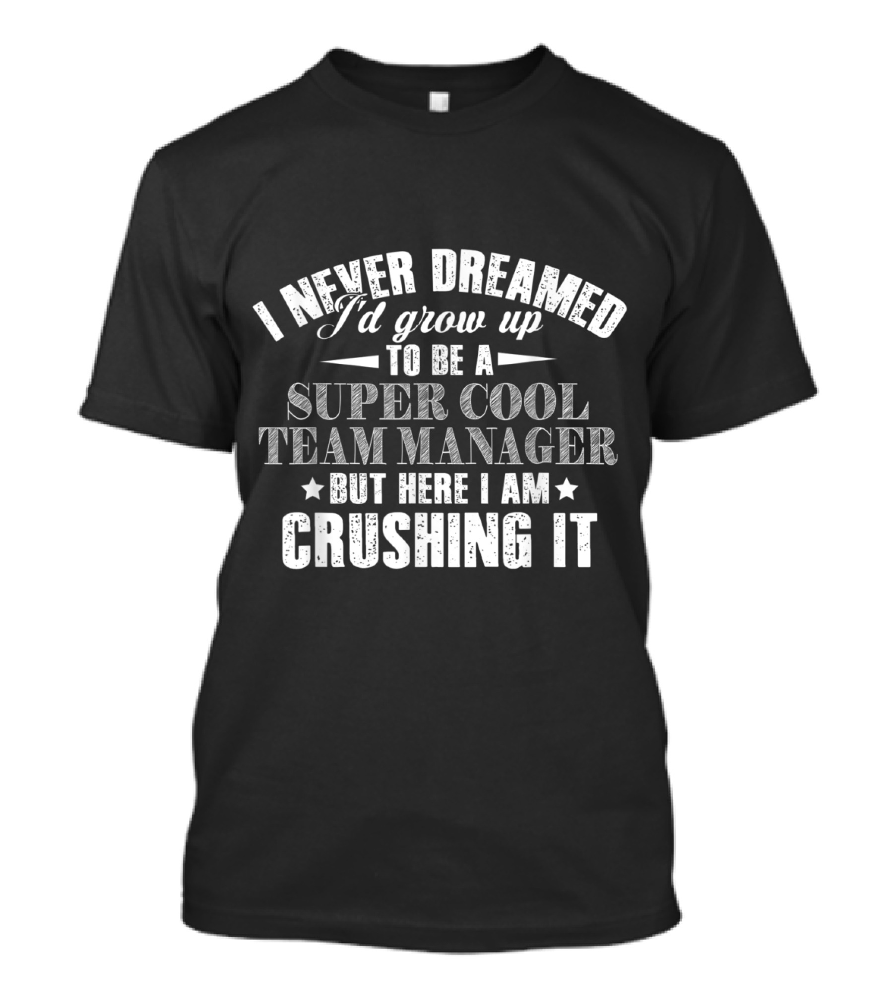 I Never Dreamed I'd Grow Up To Be A Super Cool Team Manager But Here I Am Crushing It T-Shirt