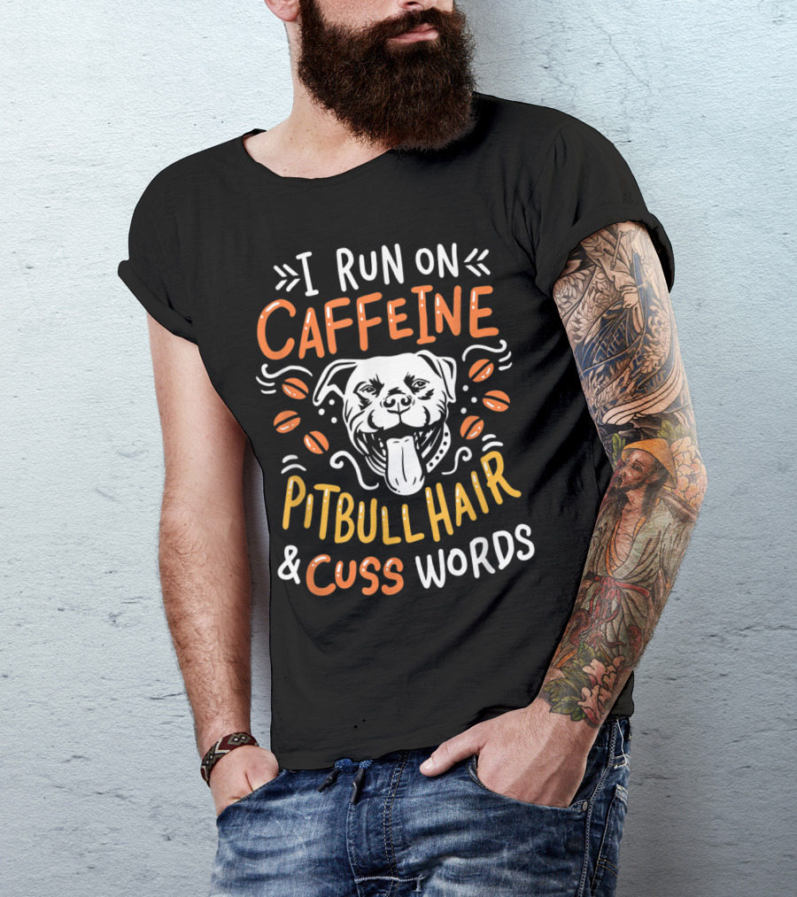 I Run On Caffeine Pitbull Hair And Cuss Words T-Shirt