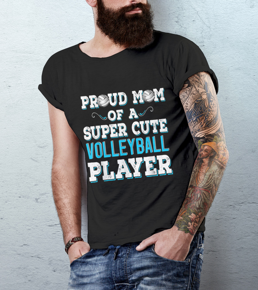 Proud Mom Of A Super Cute Volleyball Player T-Shirt