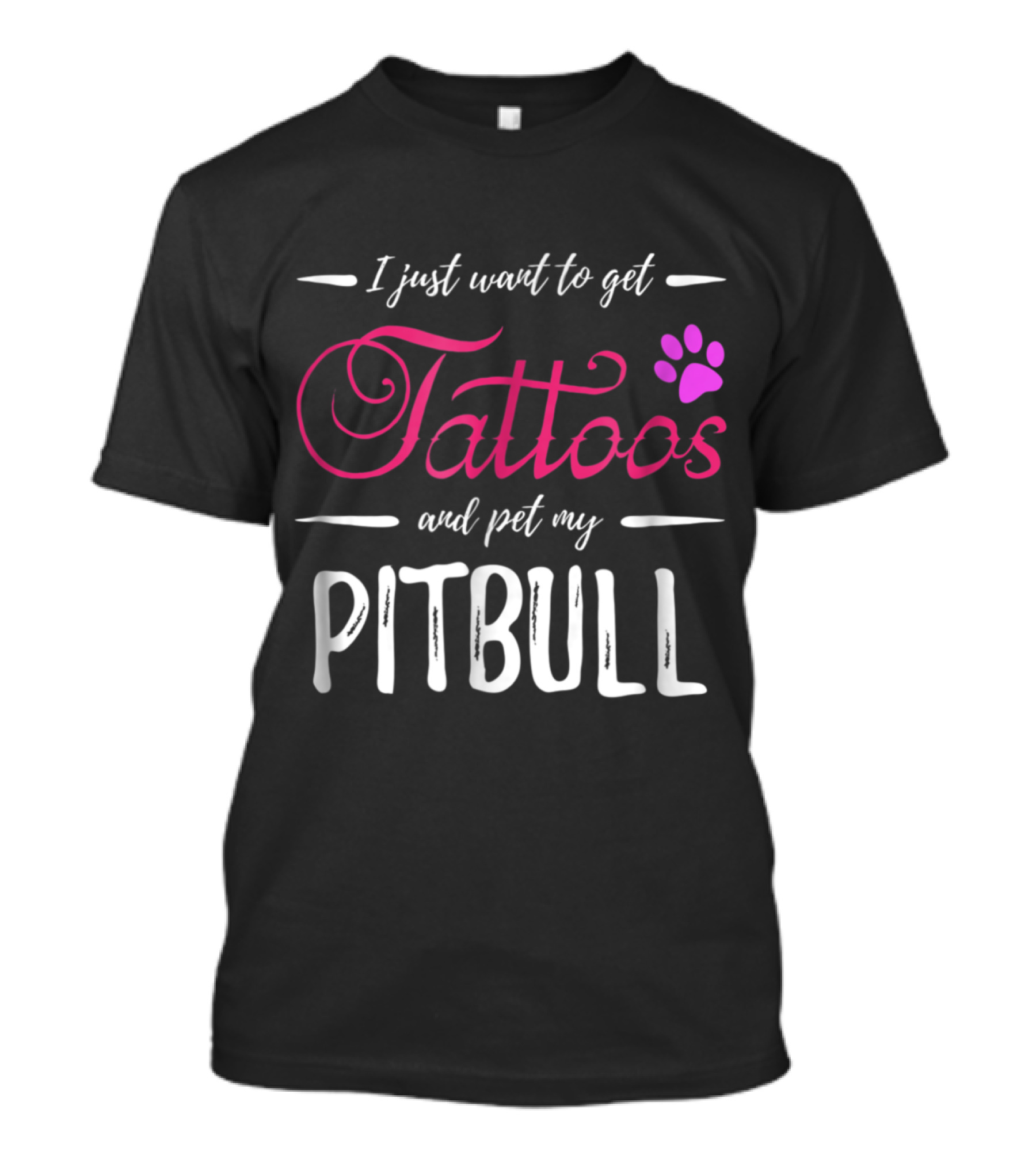 I Just Want To Get Tattoos And Pet My Pitbull Dog Lover Tattoo Funny Do T-Shirt