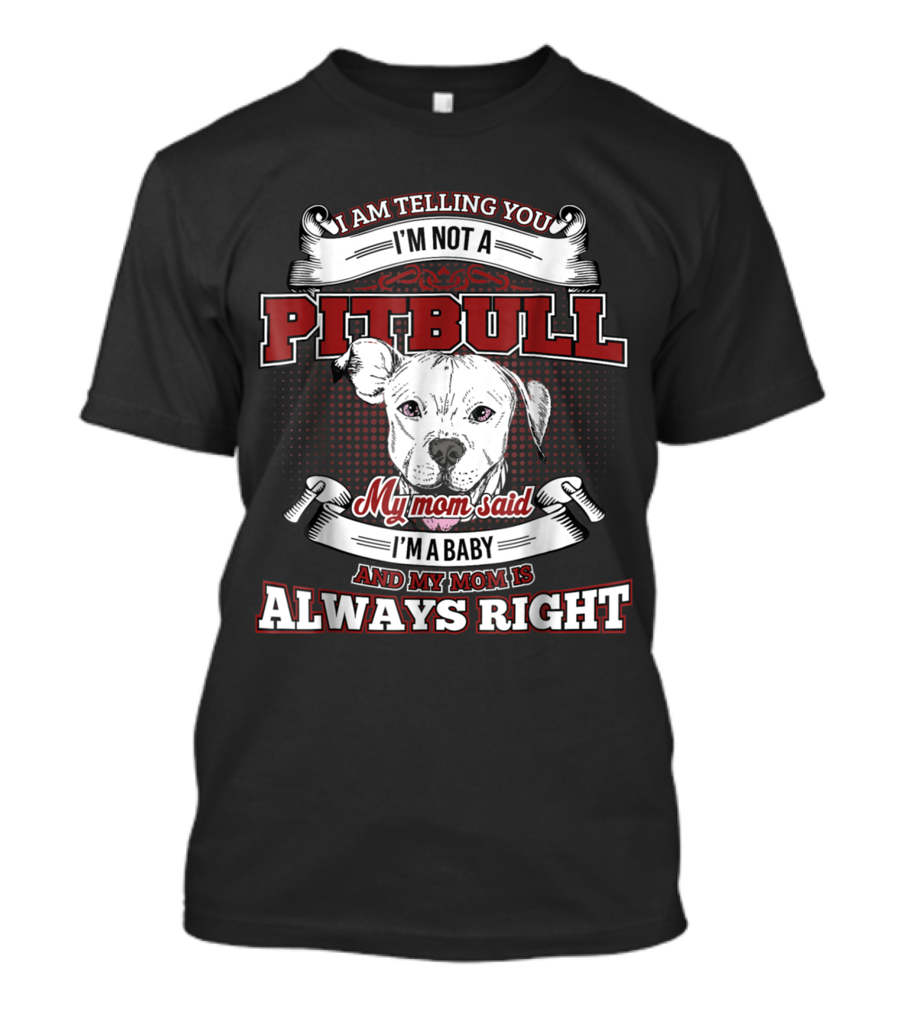 I'm Telling You I'm Not A Pitbull My Mom Said I'm A Baby And My Mom Is Always Right T-Shirt