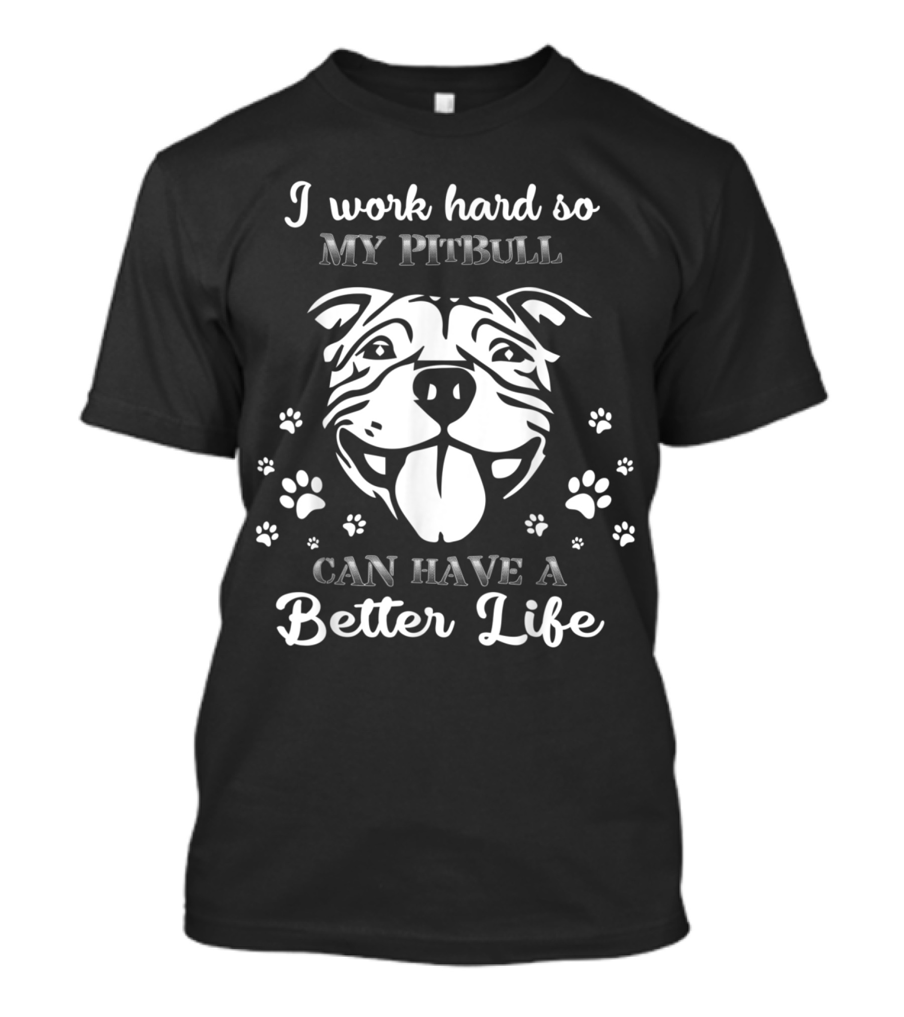 I Work Hard So My Pitbull Can Have A Better Life Paw Prints T-Shirt