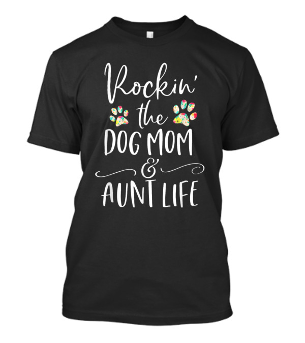 Rockin' The Dog Mom And Aunt Life With Colorful Paw Prints T-Shirt