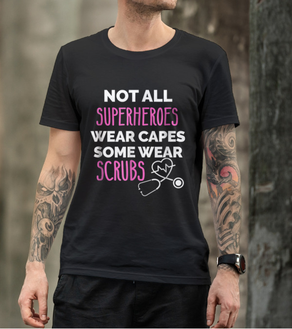 Not All Superheroes Wear Capes Some Wear Scrubs Nurse Stethoscope Heartbeat T-Shirt