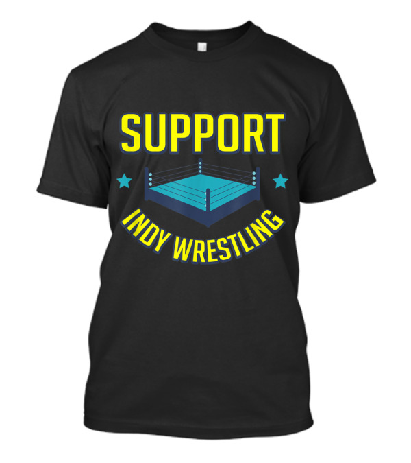Support Indy Wrestling Independent Wrestler Enthusiast Promotion T-Shirt