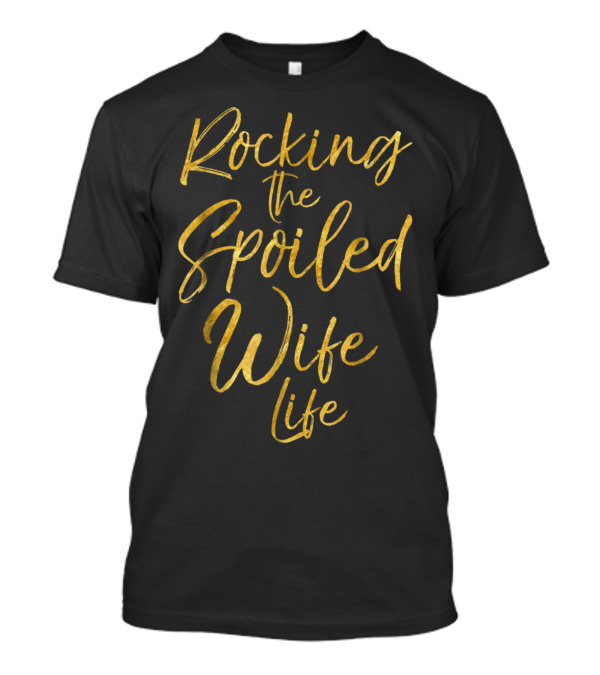 Rocking The Spoiled Wife Life Cute Gold Typography T-Shirt